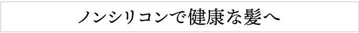 ノンシリコンで健康な髪へ